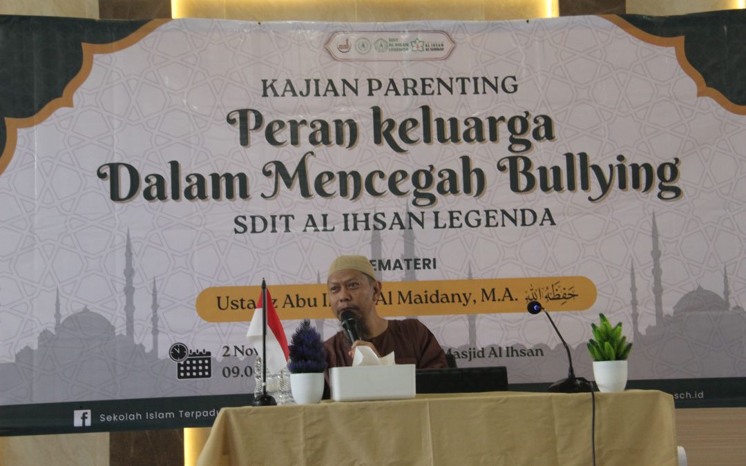 Kajian Parenting SDIT Al Ihsan Legenda: Peran Keluarga dalam Mencegah Bullying bersama Ustadz Abu Ihsan Al Maidany